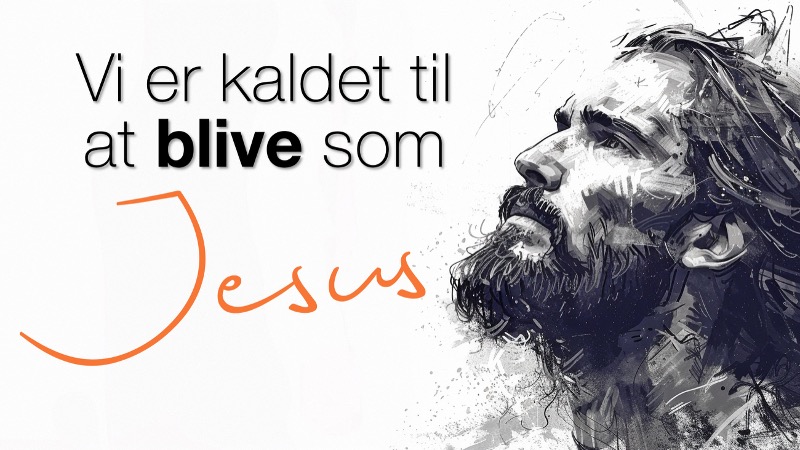 Vi er kaldet til at blive som Jesus